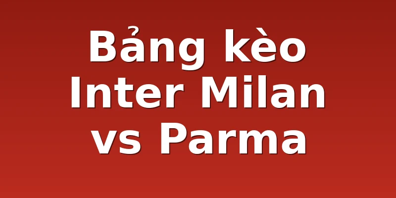 Bảng kèo Inter Milan vs Parma