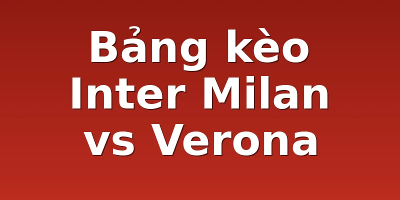 Bảng kèo Inter Milan vs Verona
