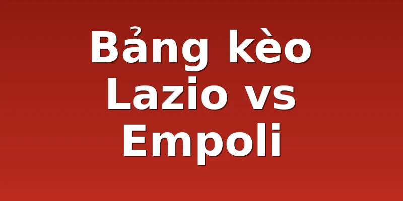 Bảng kèo Lazio vs Empoli
