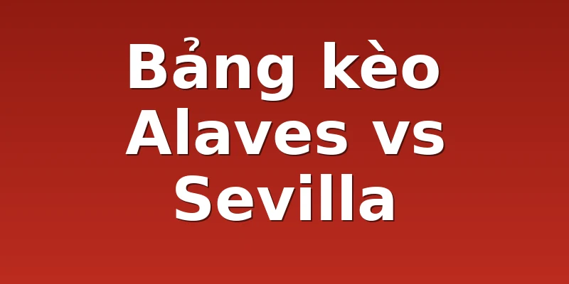 Bảng kèo Alaves vs Sevilla