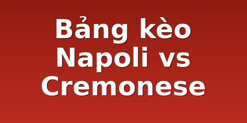 Bảng kèo Napoli vs Cremonese
