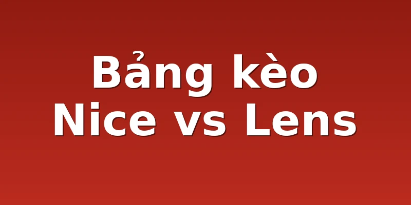 Bảng kèo Nice vs Lens
