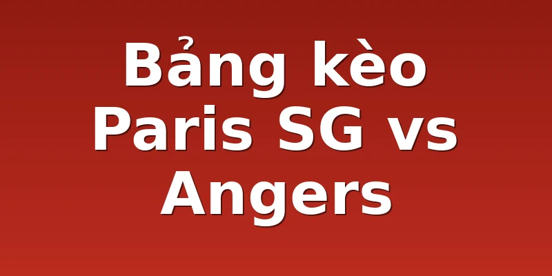 Bảng kèo Paris SG vs Angers