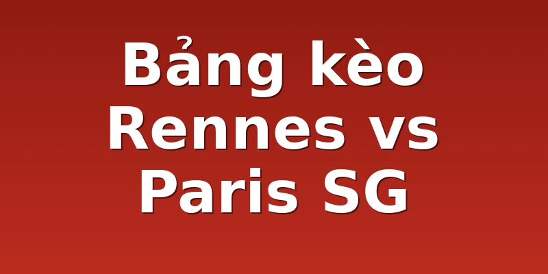 Bảng kèo Rennes vs Paris SG