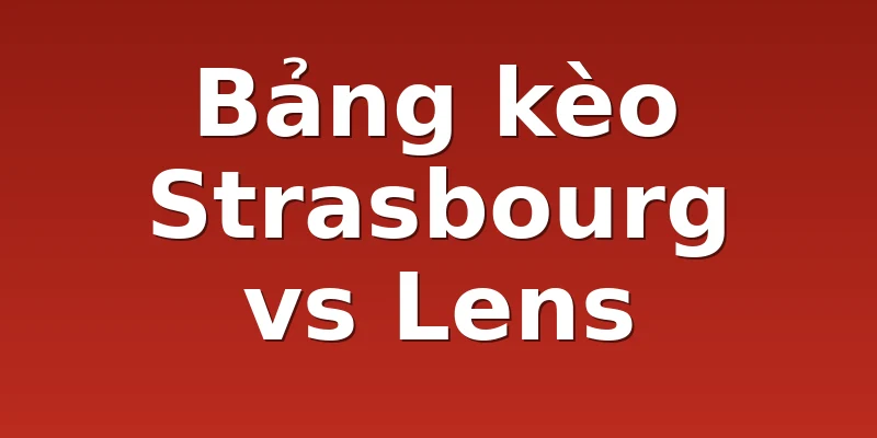 Bảng kèo Strasbourg vs Lens