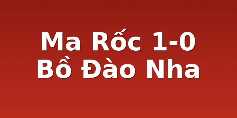 Ma Rốc 1-0 Bồ Đào Nha