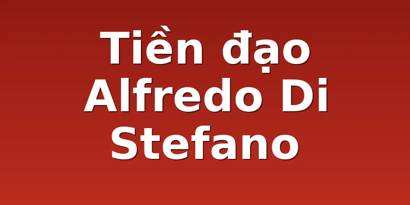 Tiền đạo Alfredo Di Stefano