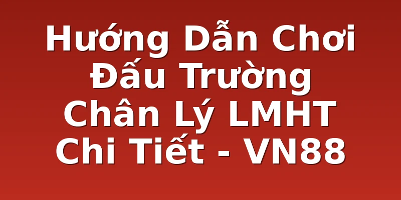 Hướng Dẫn Chơi Đấu Trường Chân Lý LMHT Chi Tiết - VN88