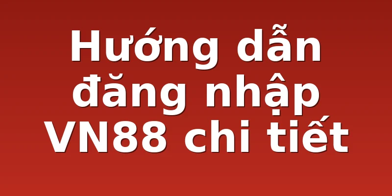 Hướng dẫn đăng nhập VN88 chi tiết