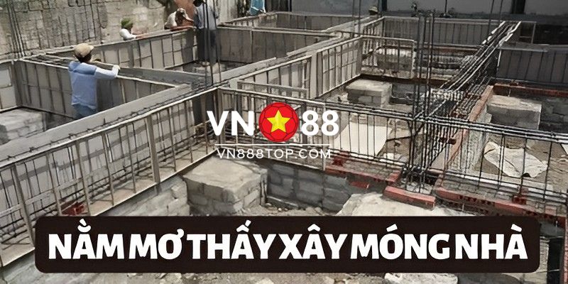 Nằm mộng thấy làm móng nhà là dấu hiệu gì?