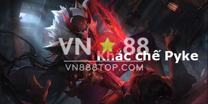 Hướng dẫn khắc chế tướng Pyke LOL